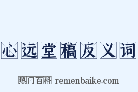 心远堂稿反义词是什么意思的图片